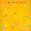WYATT ROBERT - OLD ROTTENHAT - LP