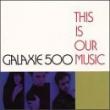 GALAXIE 500 - THIS IS OUR MUSIC - LP