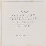 WAGNER, MIREL - WHEN THE CELLAR CHILDREN SEE THE LIGHT OF DAY - LP