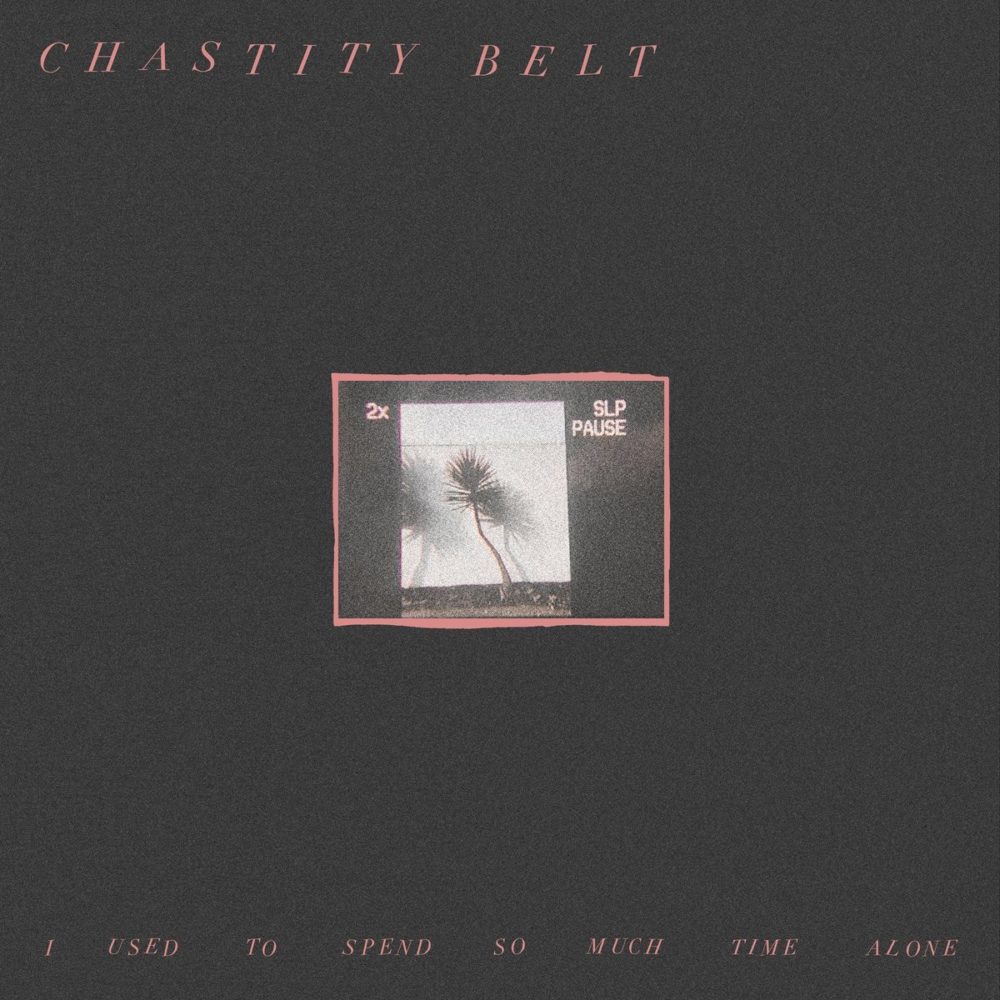 CHASTITY BELT - I USED TO SPEND SO MUCH TIME ALONE - LP