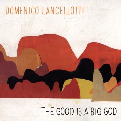 LANCELLOTI, DOMENICO - THE GOOD IS A BIG GOD - LP
