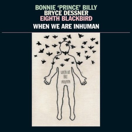 BONNIE 'PRINCE' BILLY / BRYCE DESSNER / EIGHT BLACKBIRD - WHEN WE ARE INHUMAN - LP