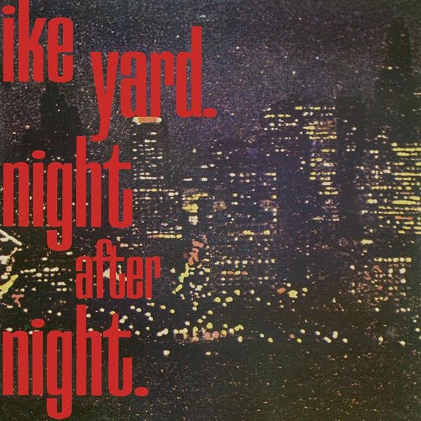 IKE YARD - NIGHT AFTER NIGHT - LP