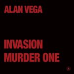 ALAN VEGA • 12'' Invasion b/w Murder One Sortie le 25 Février sur Sacred Bones 2022