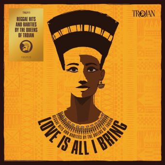 LOVE IS ALL I BRING – REGGAE HITS & RARITIES BY THE QUEENS OF TROJAN