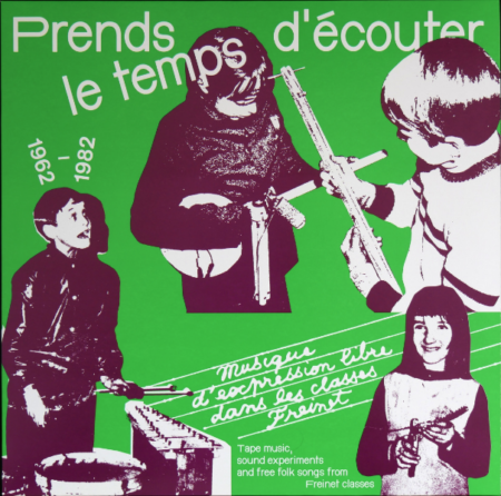 PRENDS LE TEMPS D'ECOUTER: MUSIQUE D'EXPRESSION LIBRE DANS LES CLASSES FREINET 1962-1982