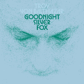 Troy Von Balthazar - Goodnight Silver Fox