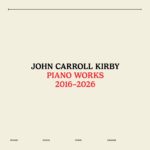 John Carroll Kirby – Piano Works 2016-2026