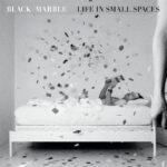BLACK MARBLE – LIFE IN SMALL SPACES